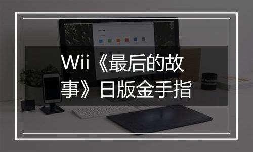 Wii《最后的故事》日版金手指