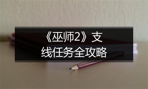 《巫师2》支线任务全攻略