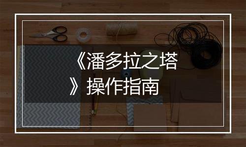 《潘多拉之塔》操作指南