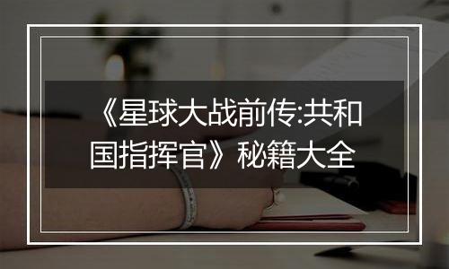 《星球大战前传:共和国指挥官》秘籍大全