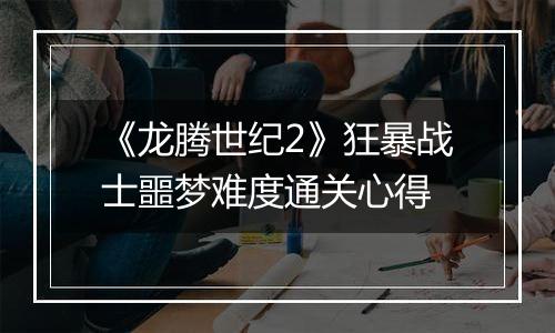 《龙腾世纪2》狂暴战士噩梦难度通关心得