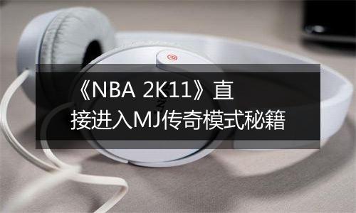 《NBA 2K11》直接进入MJ传奇模式秘籍