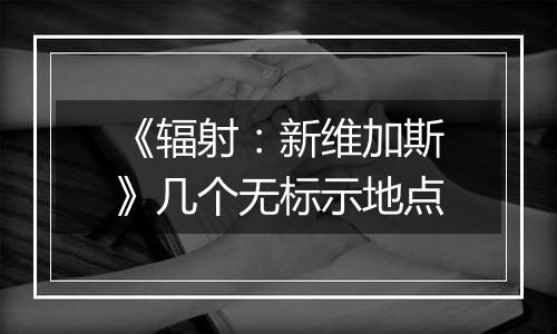 《辐射：新维加斯》几个无标示地点