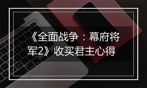 《全面战争：幕府将军2》收买君主心得