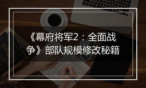 《幕府将军2：全面战争》部队规模修改秘籍