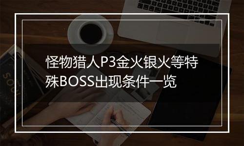 怪物猎人P3金火银火等特殊BOSS出现条件一览
