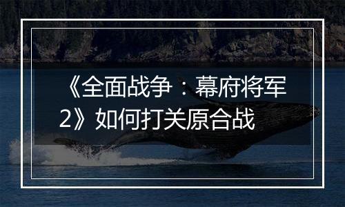 《全面战争：幕府将军2》如何打关原合战