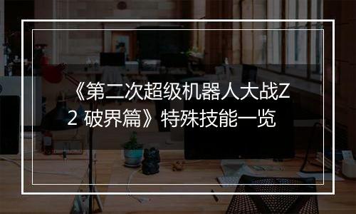 《第二次超级机器人大战Z2 破界篇》特殊技能一览