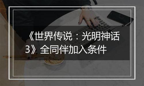 《世界传说：光明神话3》全同伴加入条件