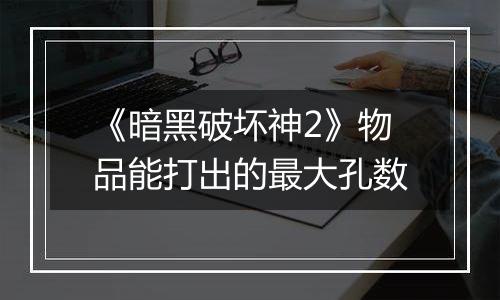 《暗黑破坏神2》物品能打出的最大孔数