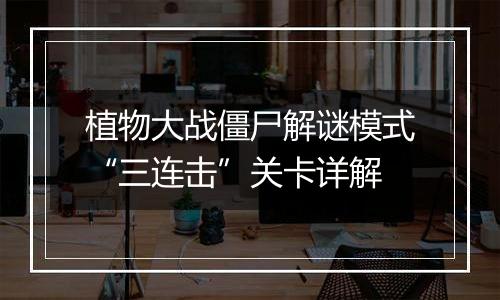 植物大战僵尸解谜模式“三连击”关卡详解