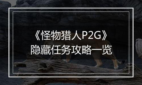 《怪物猎人P2G》隐藏任务攻略一览