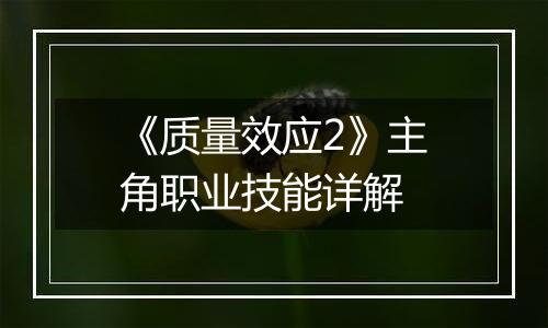 《质量效应2》主角职业技能详解