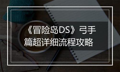 《冒险岛DS》弓手篇超详细流程攻略