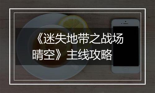 《迷失地带之战场晴空》主线攻略