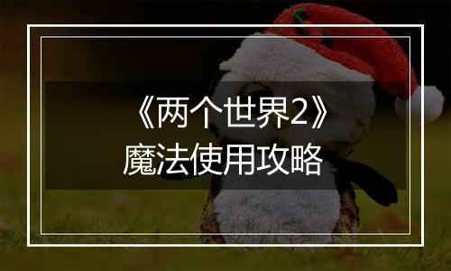 《两个世界2》魔法使用攻略