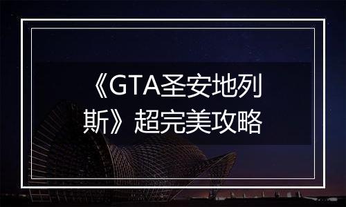 《GTA圣安地列斯》超完美攻略