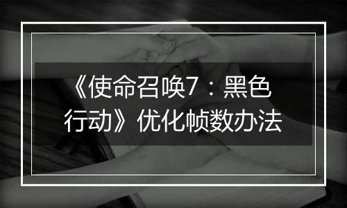 《使命召唤7：黑色行动》优化帧数办法