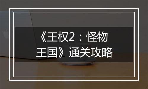 《王权2：怪物王国》通关攻略