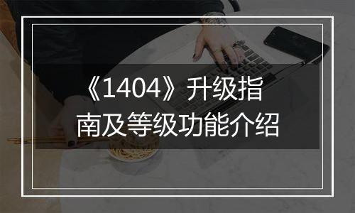 《1404》升级指南及等级功能介绍
