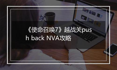 《使命召唤7》越战关push back NVA攻略
