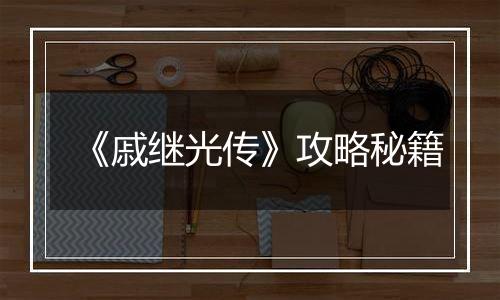 《戚继光传》攻略秘籍