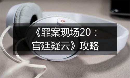 《罪案现场20：宫廷疑云》攻略
