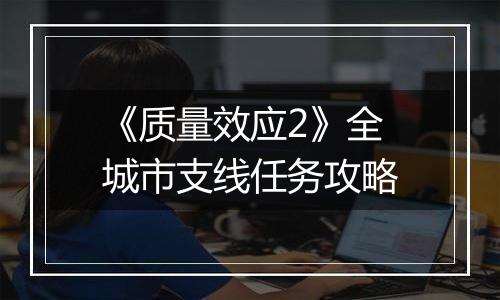 《质量效应2》全城市支线任务攻略