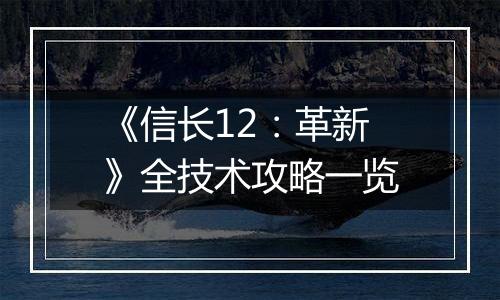 《信长12：革新》全技术攻略一览