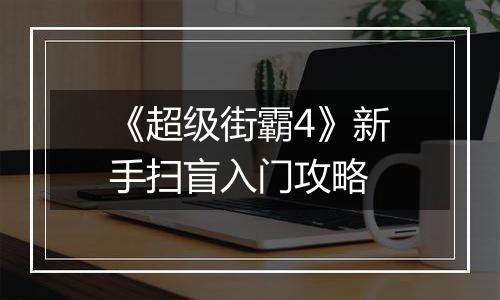 《超级街霸4》新手扫盲入门攻略