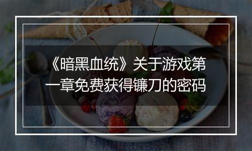 《暗黑血统》关于游戏第一章免费获得镰刀的密码