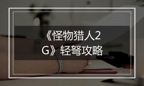 《怪物猎人2G》轻弩攻略