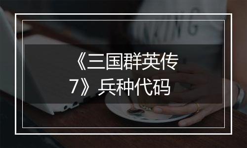 《三国群英传7》兵种代码