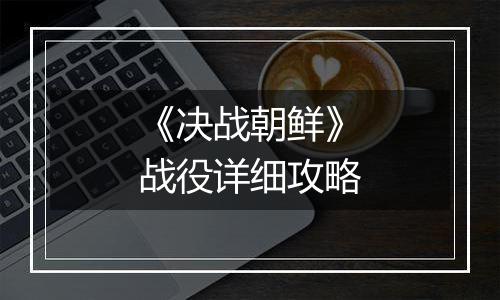 《决战朝鲜》战役详细攻略