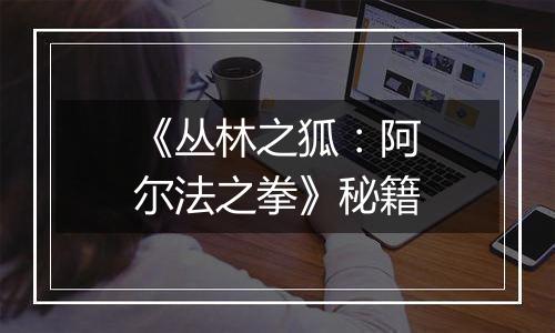 《丛林之狐：阿尔法之拳》秘籍