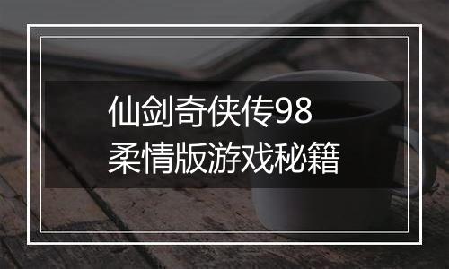 仙剑奇侠传98柔情版游戏秘籍