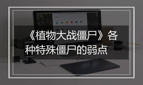 《植物大战僵尸》各种特殊僵尸的弱点