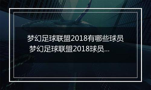 梦幻足球联盟2018有哪些球员 梦幻足球联盟2018球员汇总
