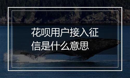 花呗用户接入征信是什么意思