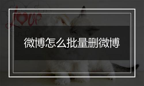 微博怎么批量删微博