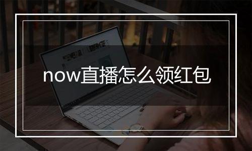 now直播怎么领红包