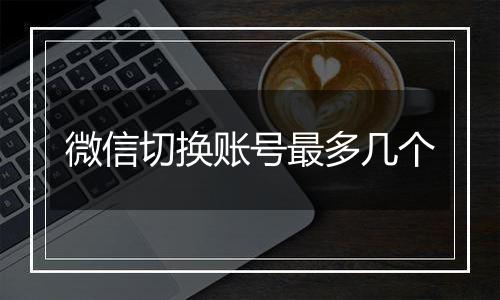 微信切换账号最多几个