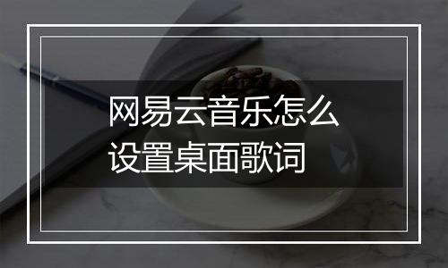 网易云音乐怎么设置桌面歌词
