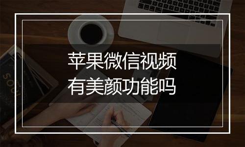 苹果微信视频有美颜功能吗