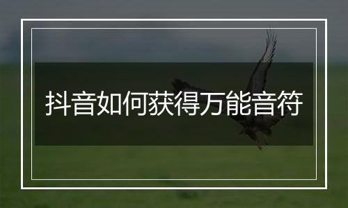 抖音如何获得万能音符