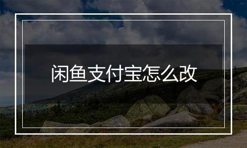 闲鱼支付宝怎么改