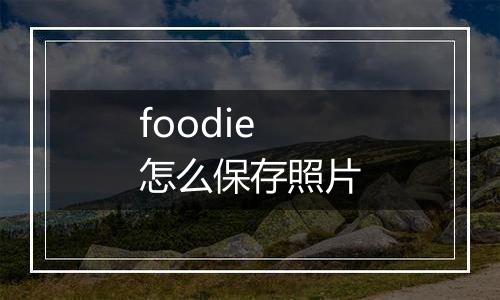 foodie怎么保存照片