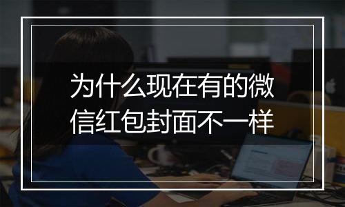 为什么现在有的微信红包封面不一样