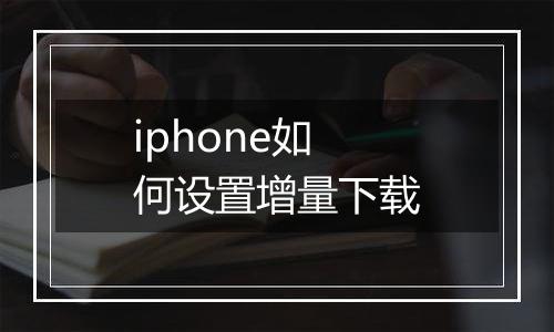 iphone如何设置增量下载