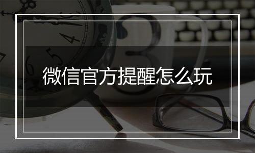 微信官方提醒怎么玩